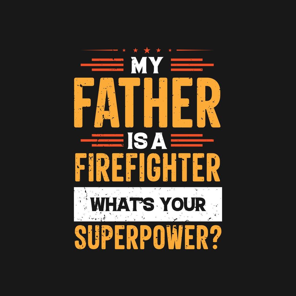 My father is firefighter what's your superpower typography dad t shirt design vector