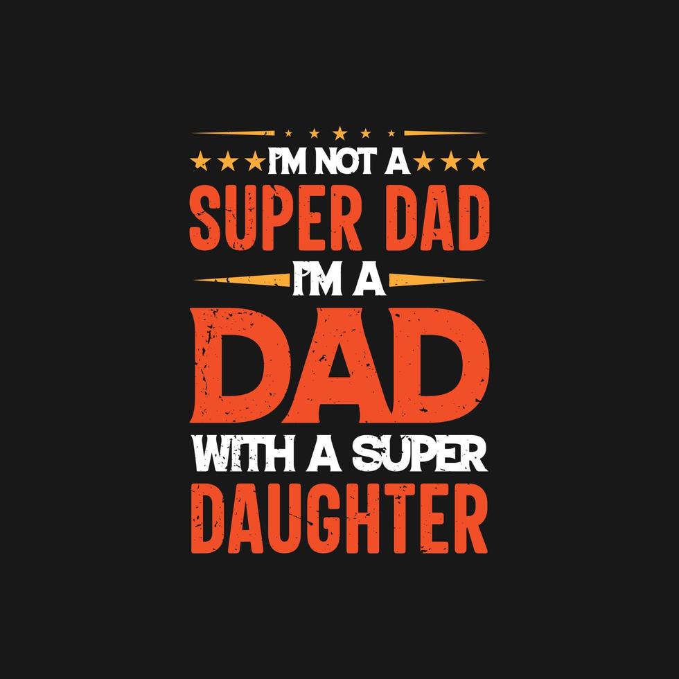 I'm not a super dad i'm a dad with a super daughter father day t shirt design vector
