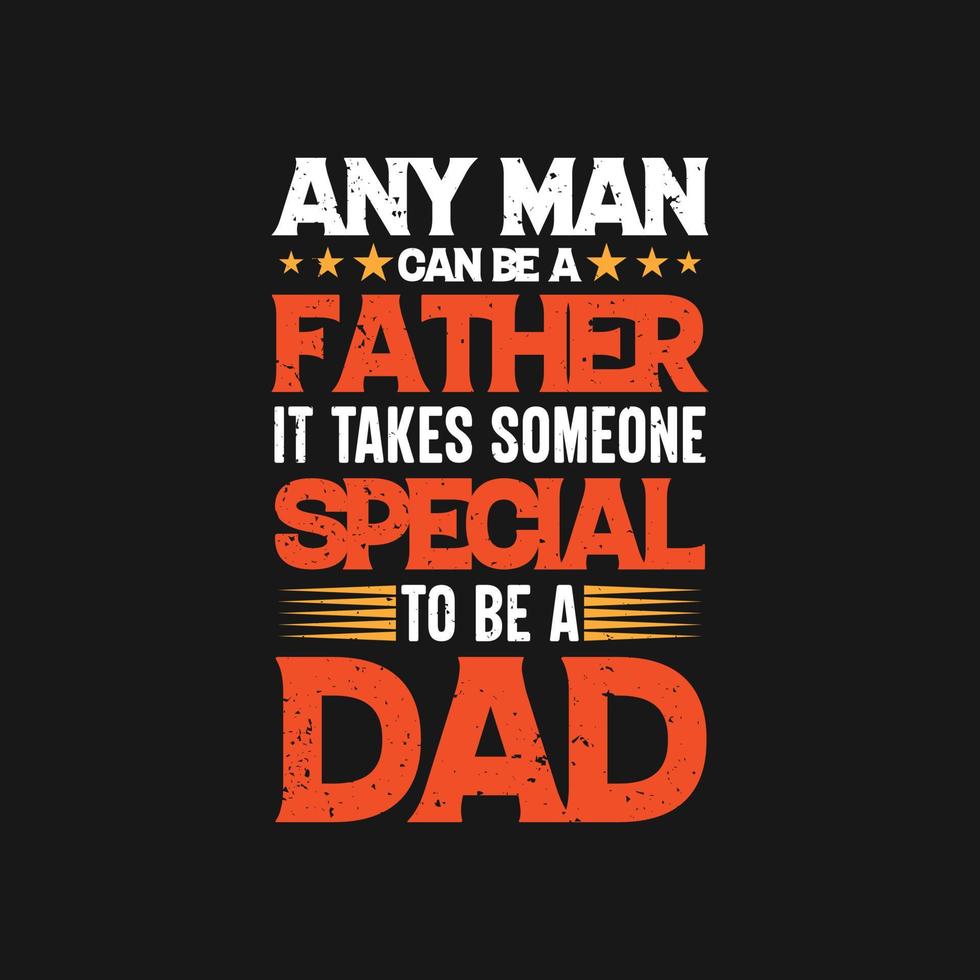 Any man can be a father it takes someone special to be a dad father's day t shirt design vector