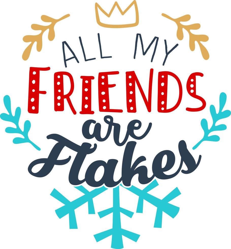 All my friends are flakes. Matching Family Christmas Shirts. Christmas Gift. Family Christmas. Sticker. Card. vector