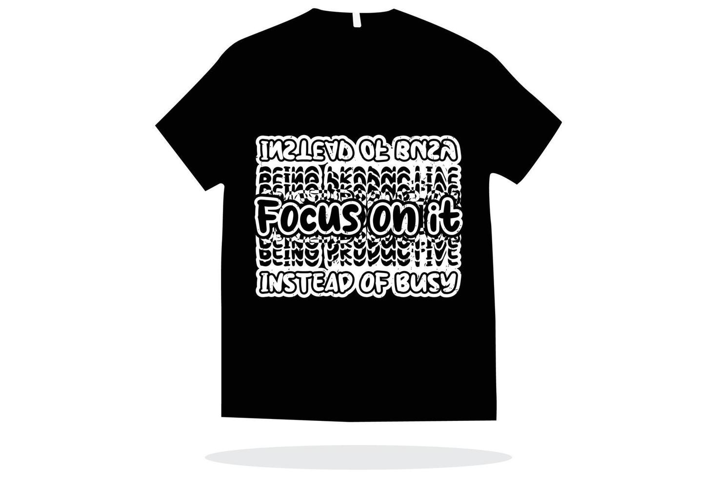 Focus on it instead of busy t shirt design vector