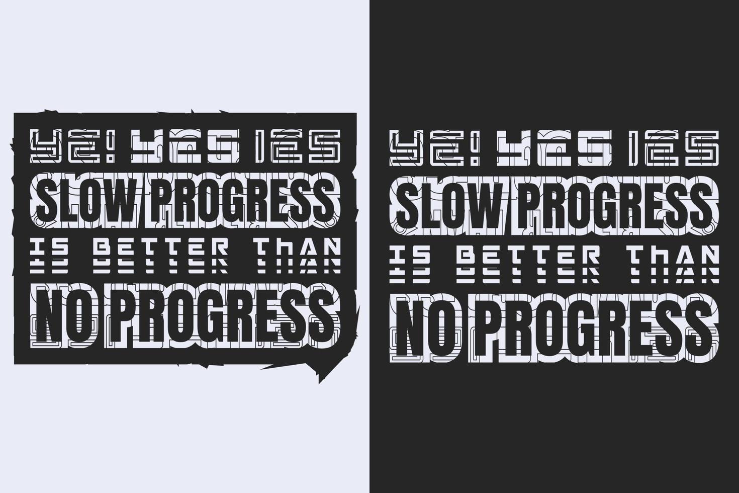 T shirt design vector template. Yes slow progress is better than no progress t shirt