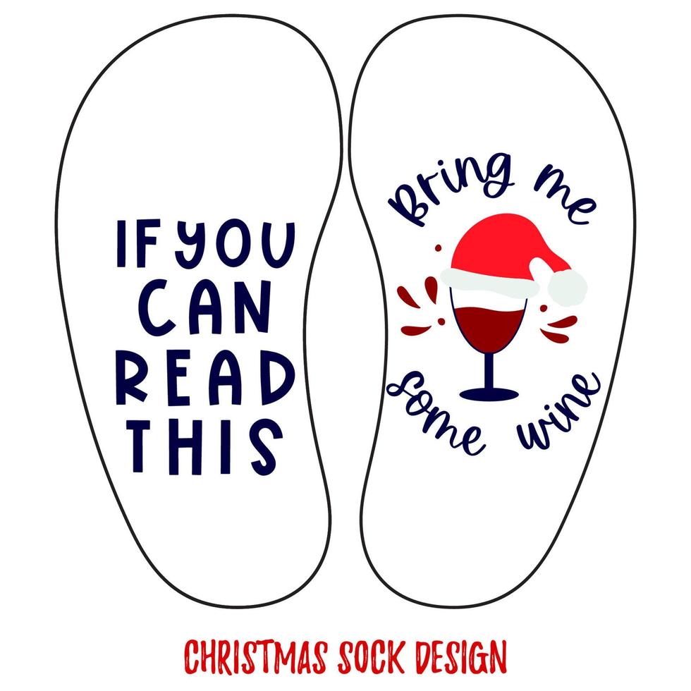 Christmas sock design with funny quote If you can read this Bring me some wine with glass of wine, red hat. Vector illustration.