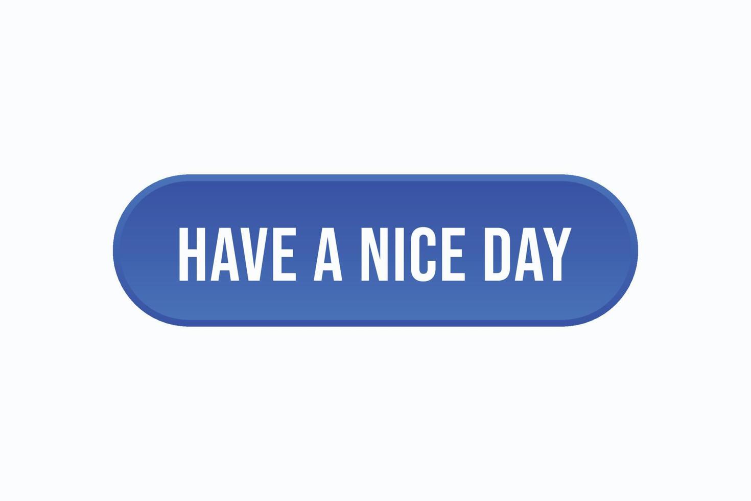 have a nice day button vectors. sign label speech bubble have a nice day vector