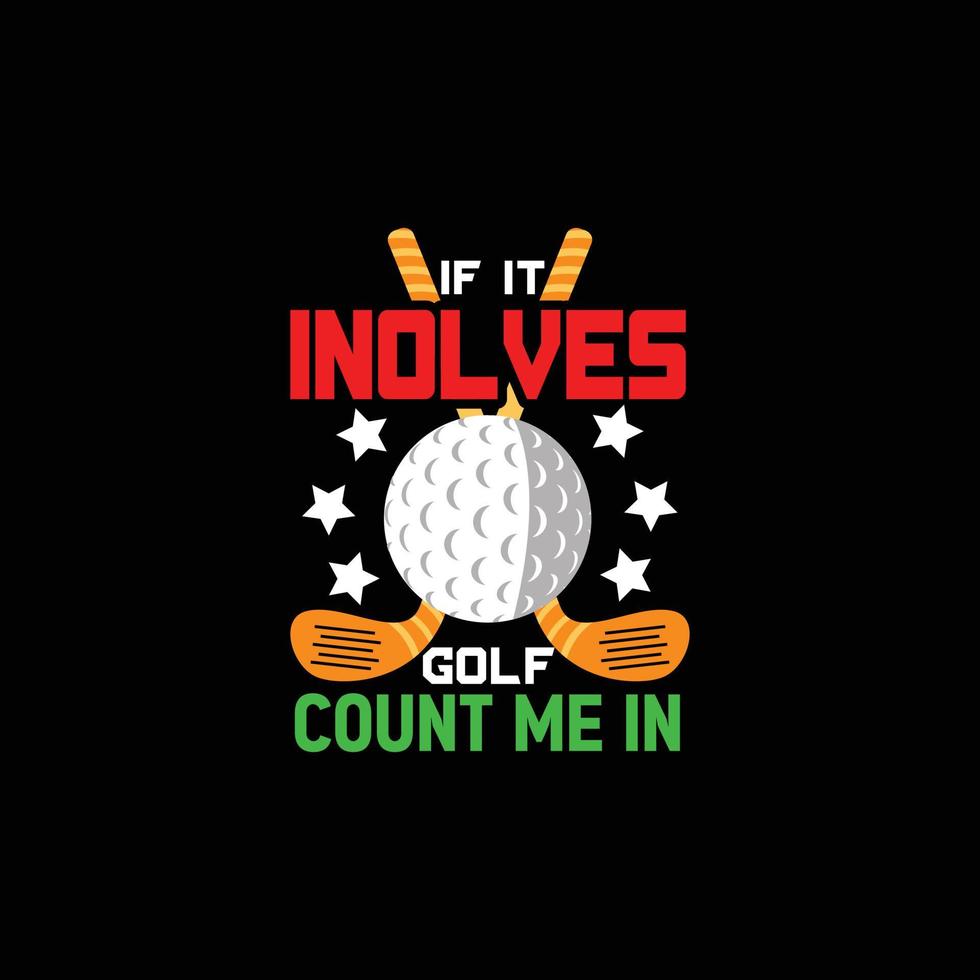 If it inolves Golf count me in  vector t-shirt design. Golf ball t-shirt design. Can be used for Print mugs, sticker designs, greeting cards, posters, bags, and t-shirts.