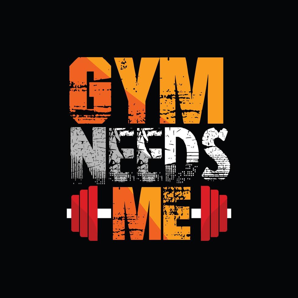 Gym needs me vector t-shirt design. Gym t-shirt design. Can be used for Print mugs, sticker designs, greeting cards, posters, bags, and t-shirts.