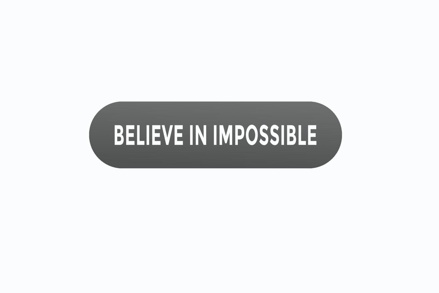 believe in impossible button vectors. sign label speech bubble believe in impossible vector