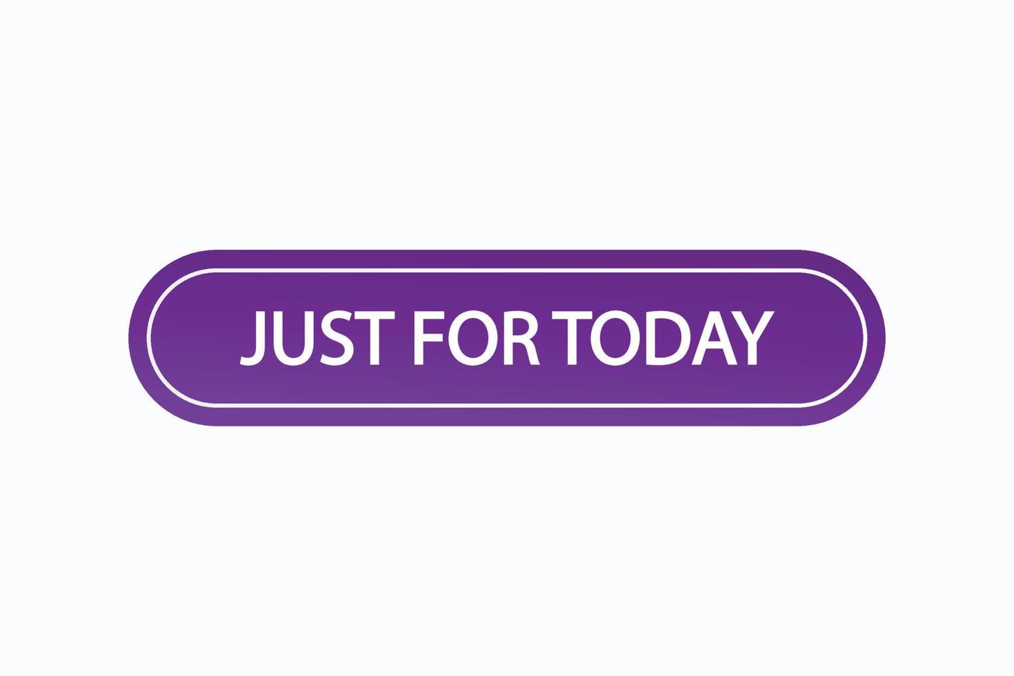just for today button vectors. sign label speech bubblejust for today