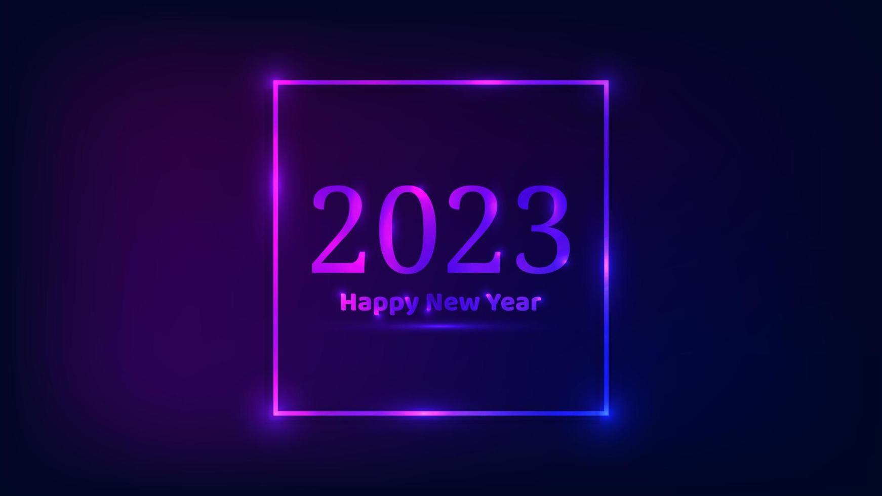 2023 Happy New Year neon background. Neon square frame with shining effects for Christmas holiday greeting card, flyers or posters. Vector illustration