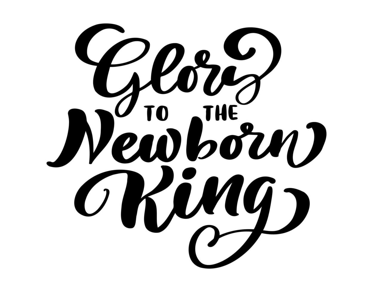 Glory to the Newborn King vector hand christmas lettering positive calligraphy quote text to xmas holiday design, typography celebration poster, calligraphy illustration