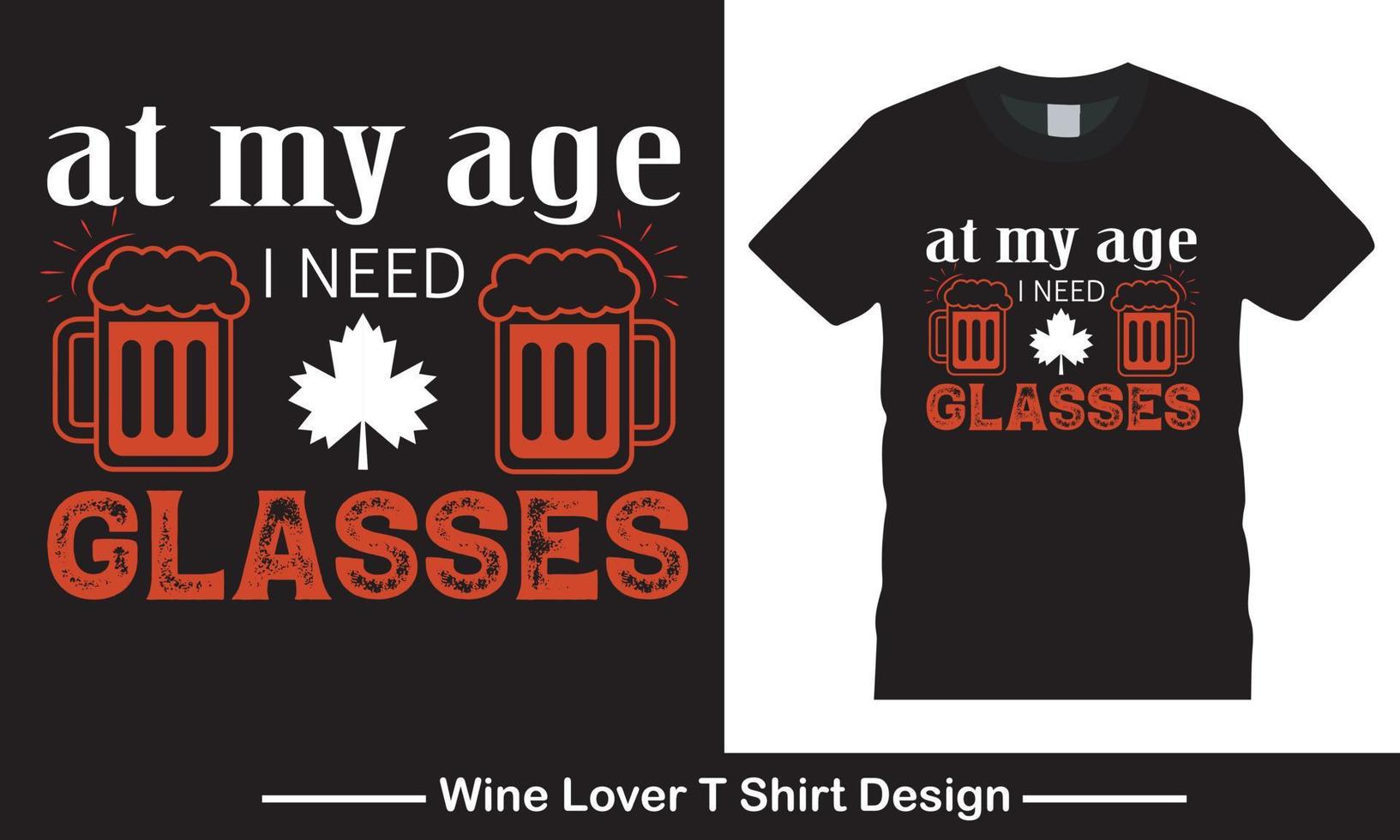 Wine Lover T-Shirt - At My Age I Need Wine Glasses Wine Lover T-Shirt - At My Age I Need Wine Glasses