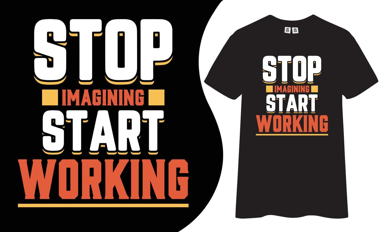 Motivational and Inspiration t shirt. Stop imagining start working qoute t shirt design. vector