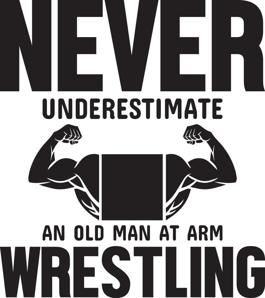 Never Underestimate An Old Man At Arm Wrestling.eps vector
