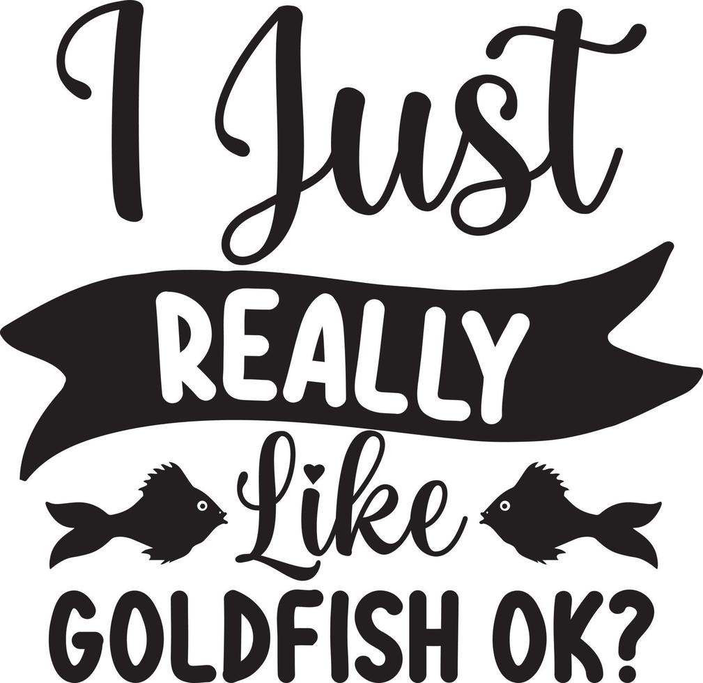 I Just Really Like Goldfish Ok.eps vector