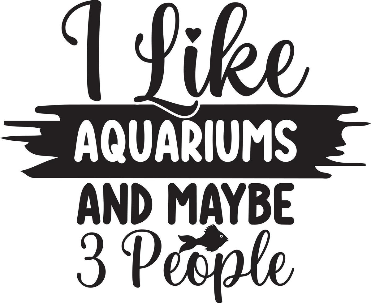 I Like Aquariums And Maybe 3 People.eps vector