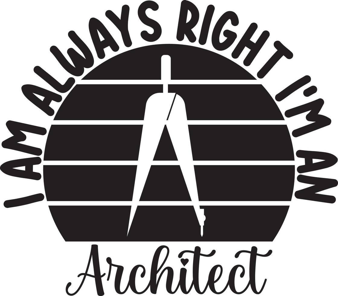 I Am Always Right I'm An Architect.eps vector