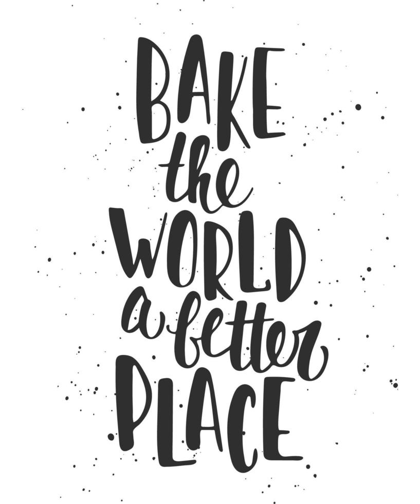 Bake the world a better place. Handwritten lettering. Modern brush calligraphy. vector