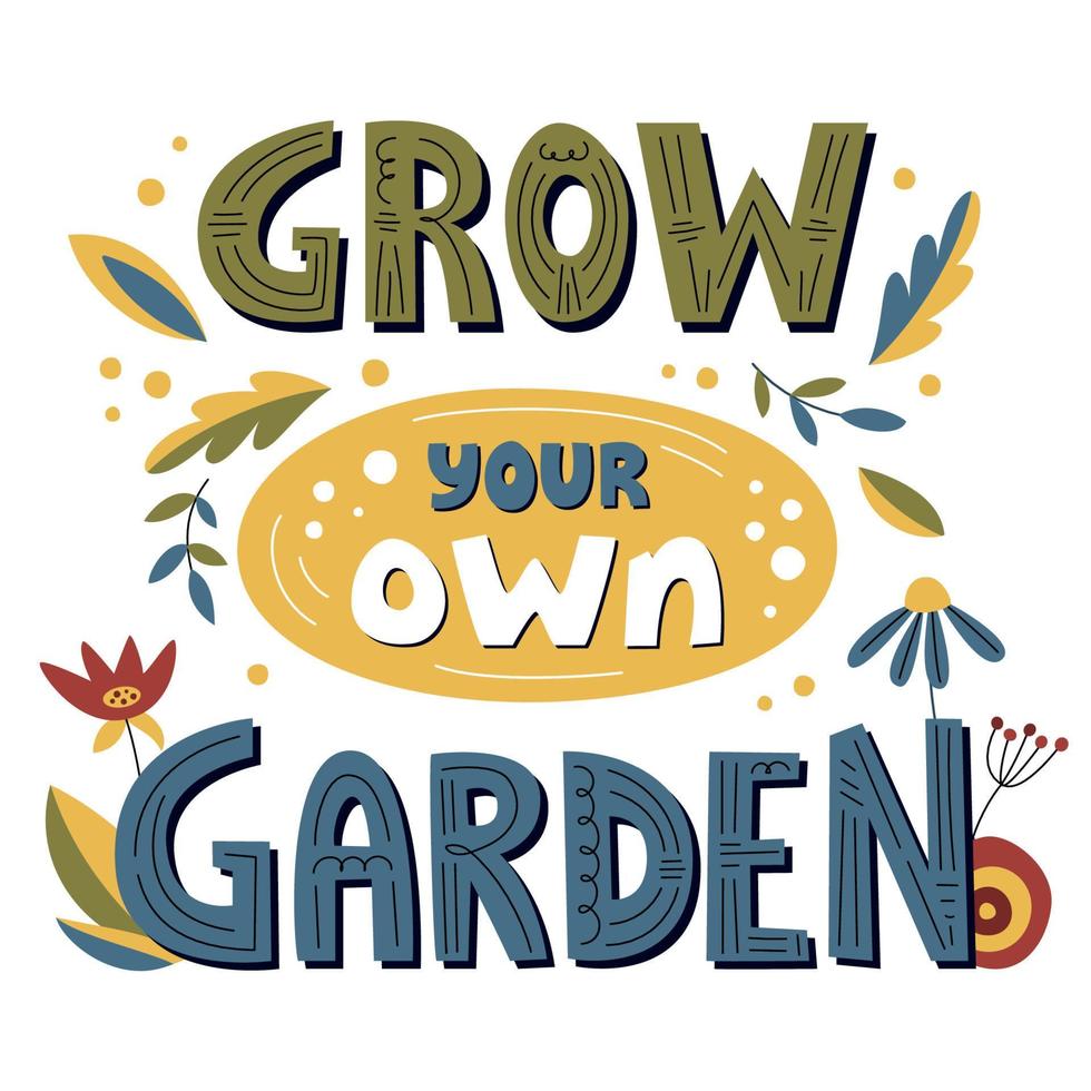 Grow your own garden lettering poster with flowers and leaves. Motivational phrase, hand lettered gardening quote.  Flat simple vector illustration isolated on white background