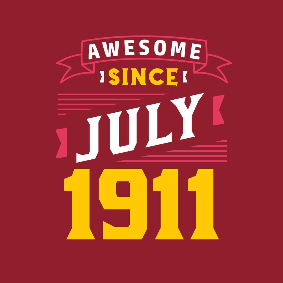 Awesome Since July 1911. Born in July 1911 Retro Vintage Birthday vector