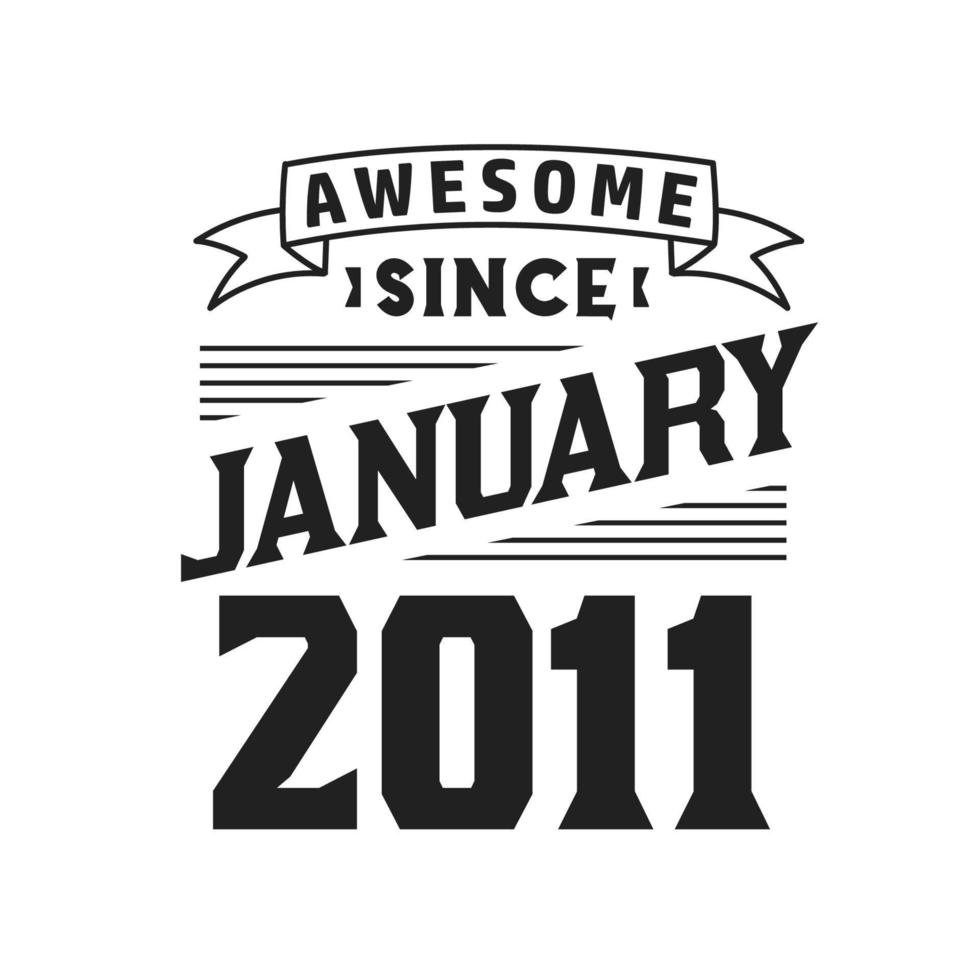 Awesome Since January 2011. Born in January 2011 Retro Vintage Birthday vector