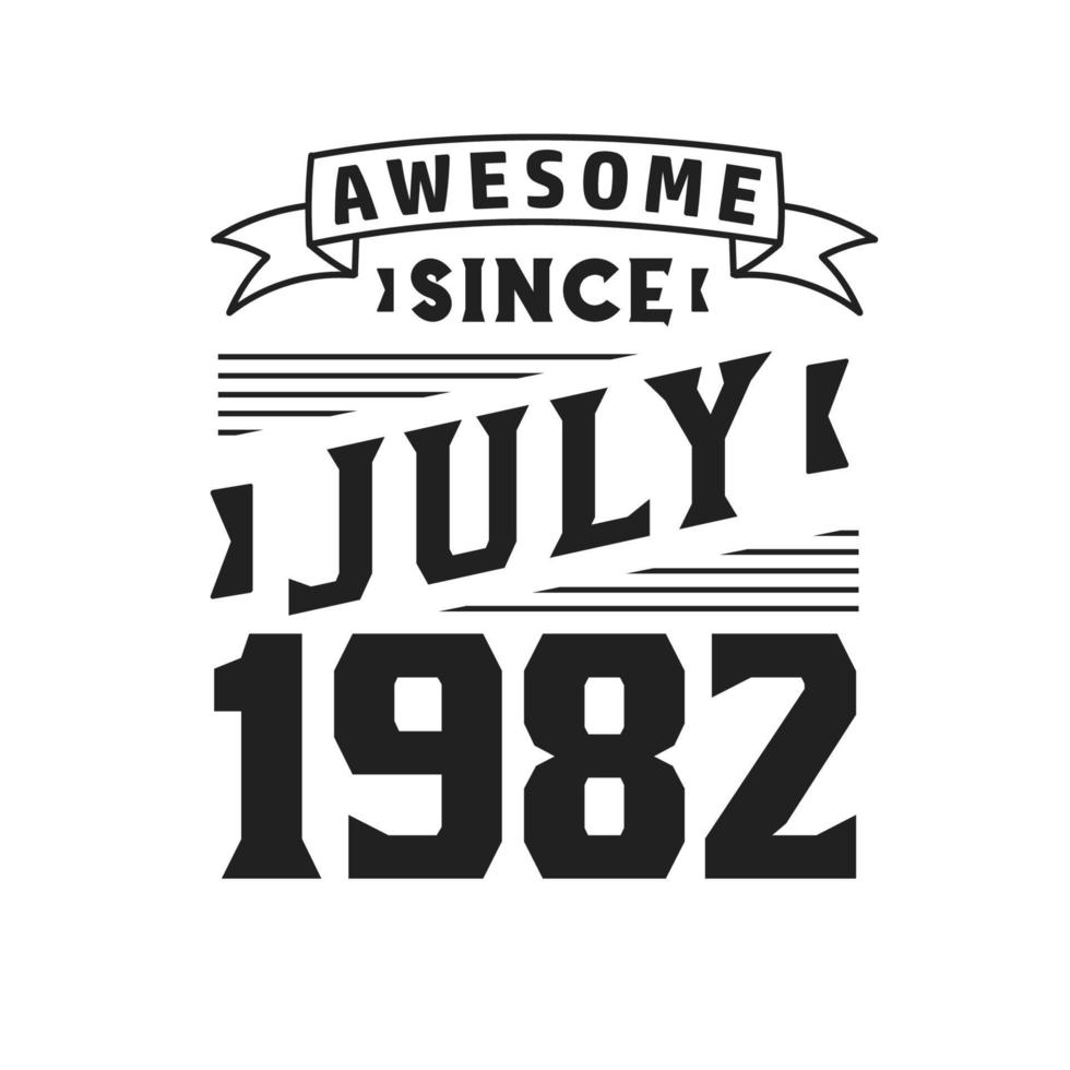 Awesome Since July 1982. Born in July 1982 Retro Vintage Birthday vector
