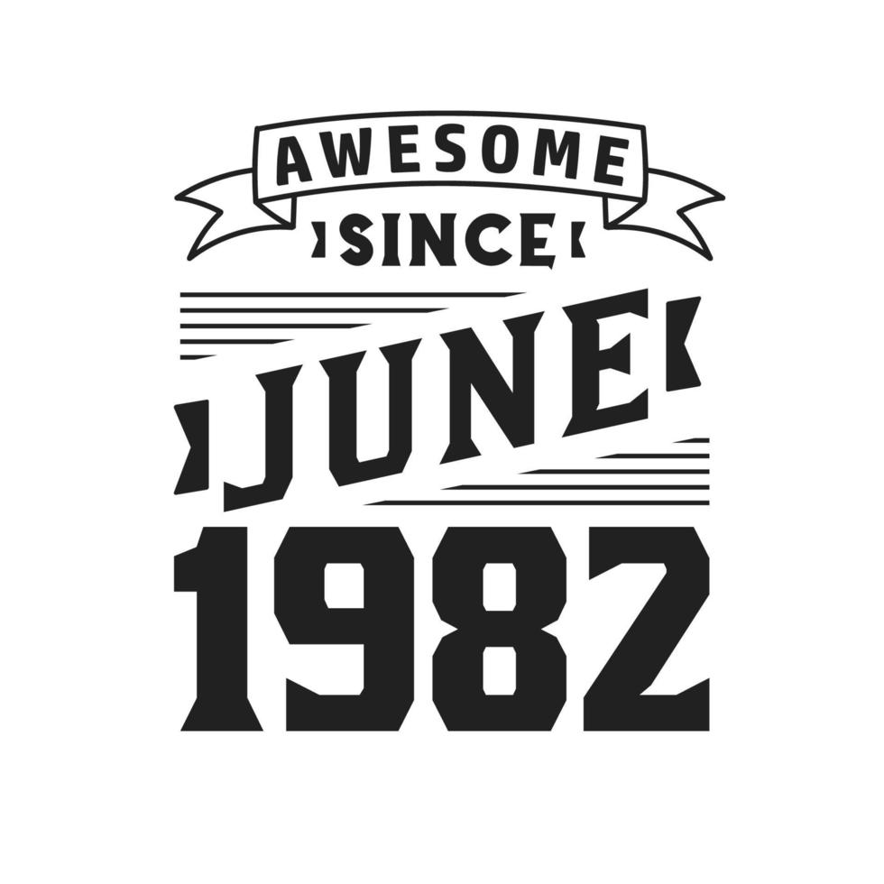 Awesome Since June 1982. Born in June 1982 Retro Vintage Birthday vector