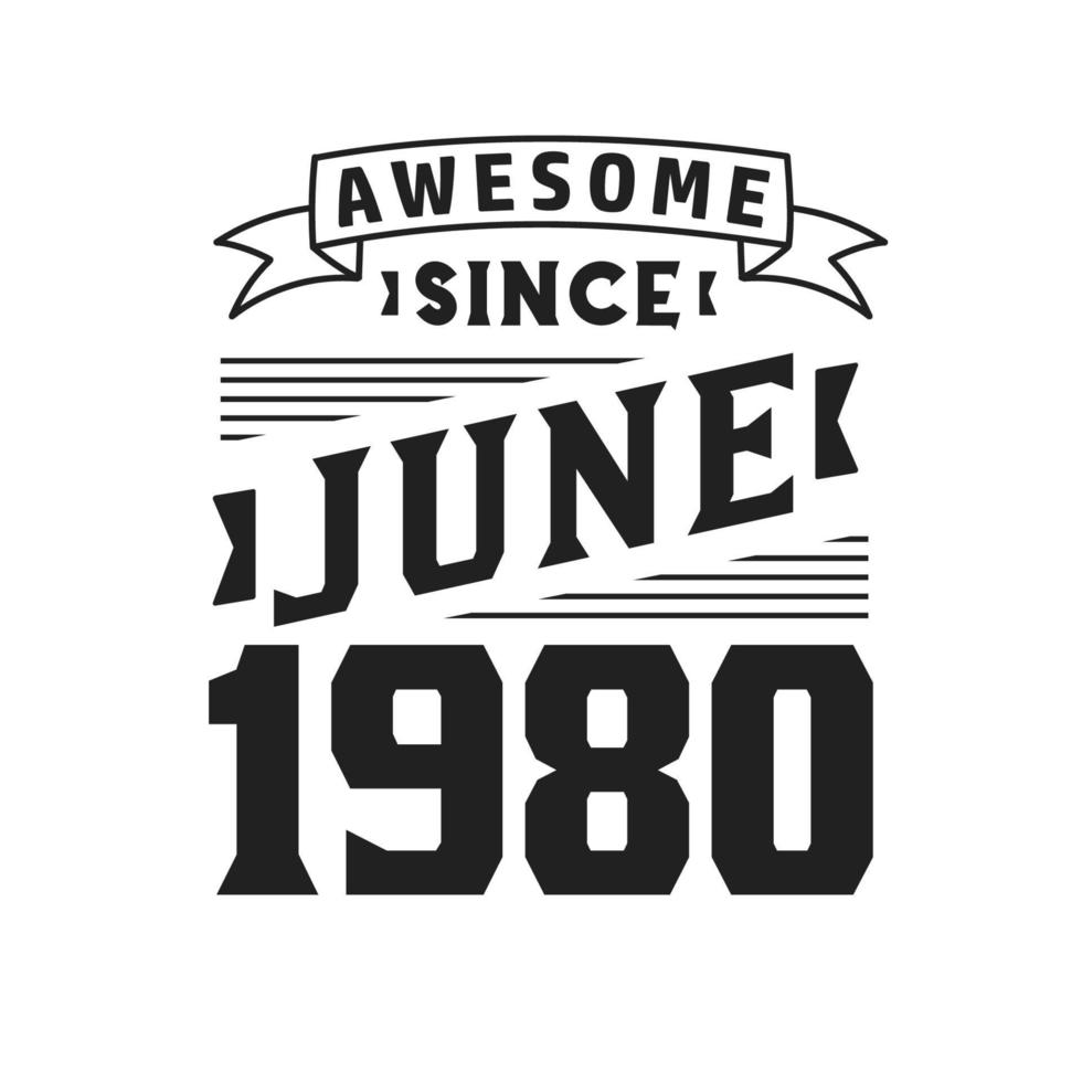 Awesome Since June 1980. Born in June 1980 Retro Vintage Birthday vector