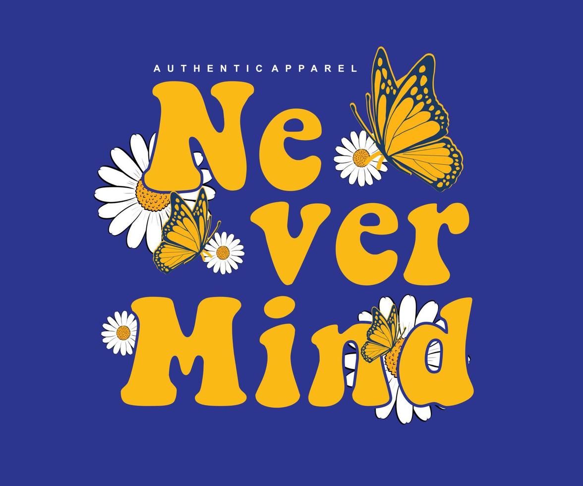 never mind slogan text. with daisy flowers concept drawing. Vector illustration design for fashion graphics, t shirt prints.