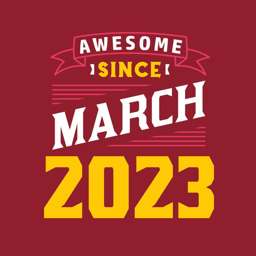 Awesome Since March 2023. Born in March 2023 Retro Vintage Birthday vector
