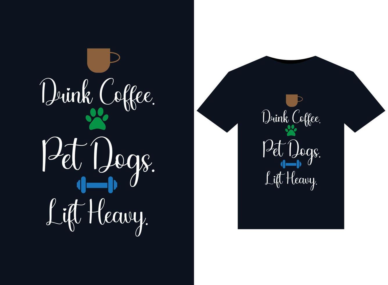 Drink Coffee. Pet Dogs. Lift Heavy. illustrations for print-ready T-Shirts design vector