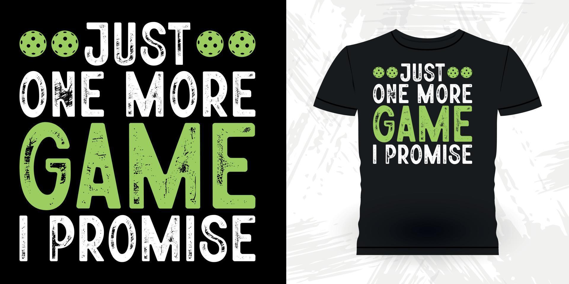 Just One More Game I Promise Funny Pickleball Player Sports Retro Vintage Pickleball T-shirt Design vector