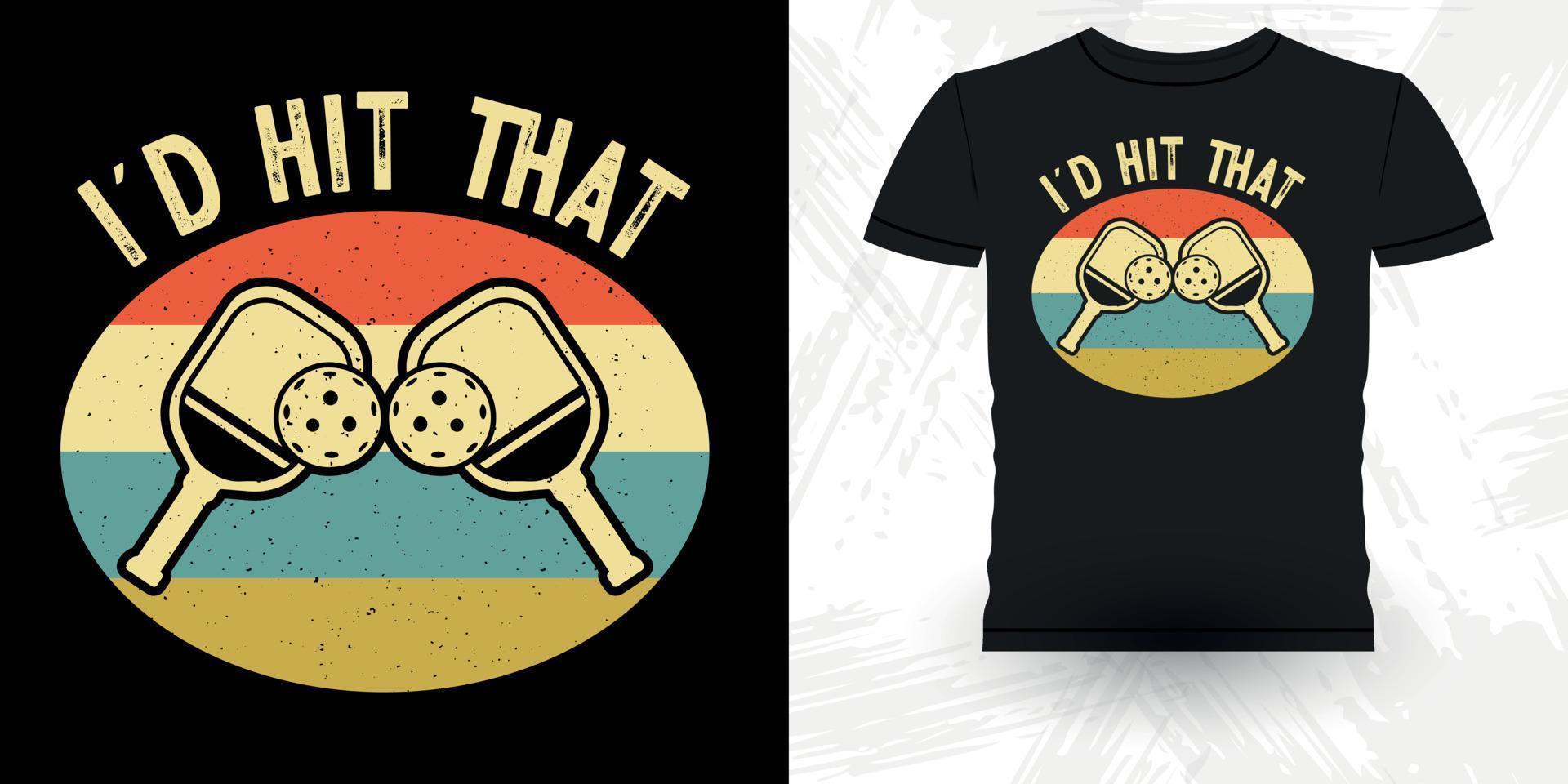 I'd Hit That Funny Pickleball Player Sports Retro Vintage Pickleball T-shirt Design vector