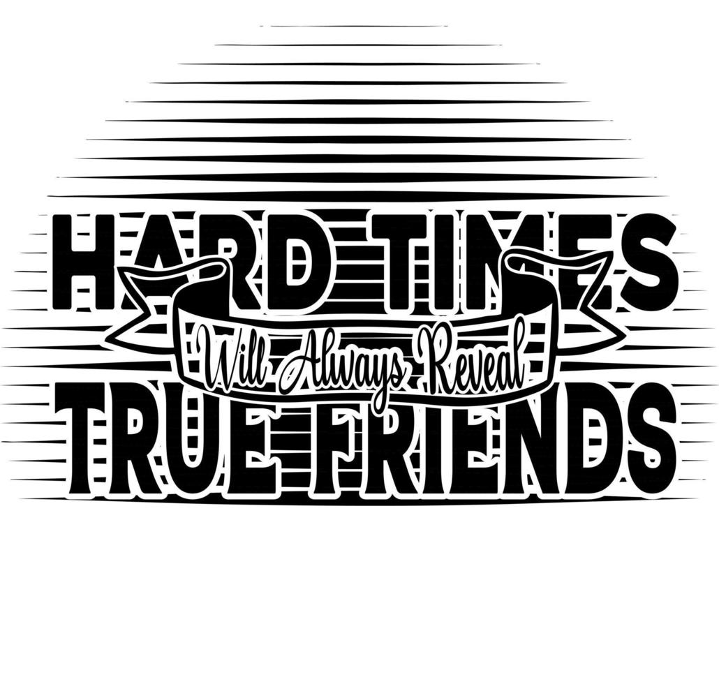 Hard Times Will Always Reveal With True Friends vector