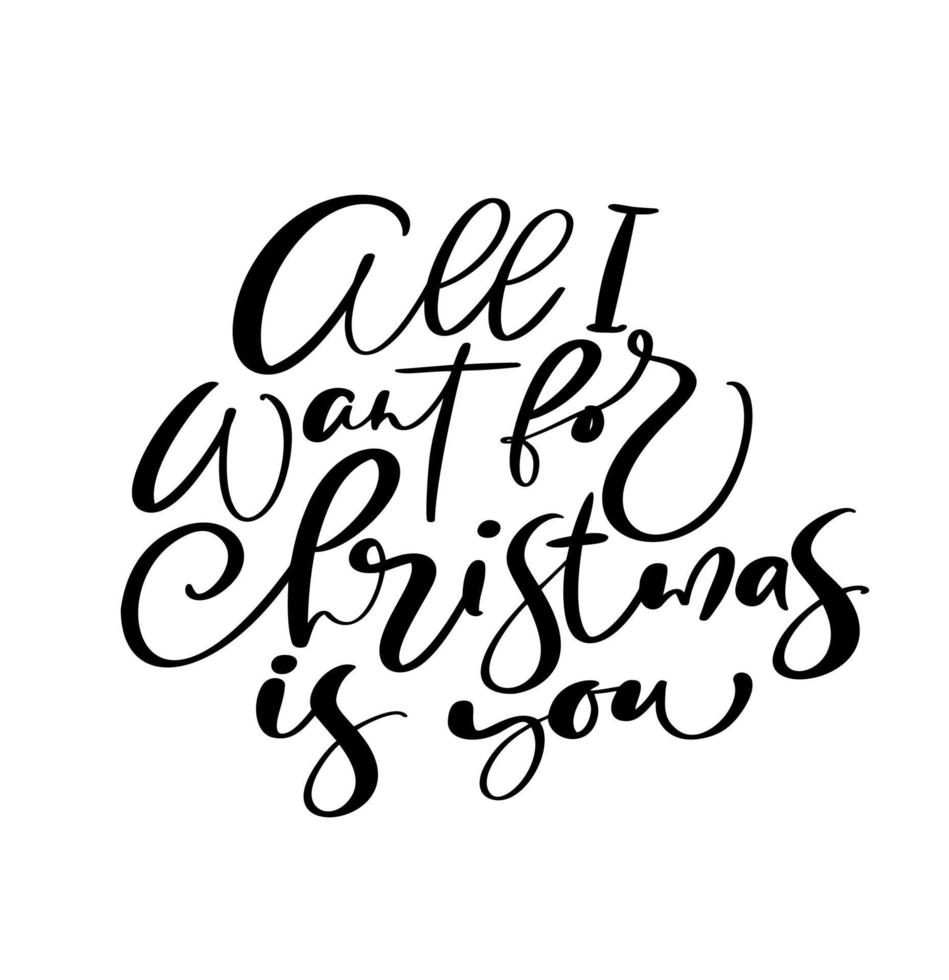 All I Want for Christmas is You vector hand lettering positive calligraphy quote text to xmas holiday design, typography celebration poster, calligraphy illustration