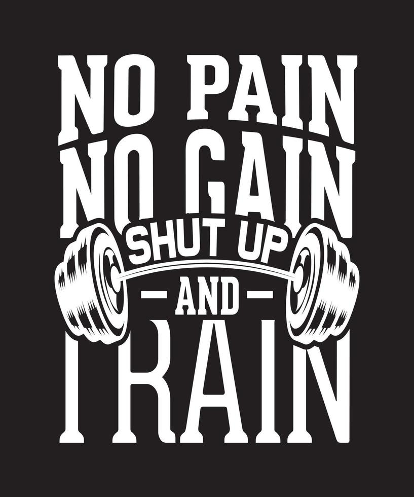 NO PAIN NO GAIN SHUT UP AND TRAIN TSHIRT.eps vector