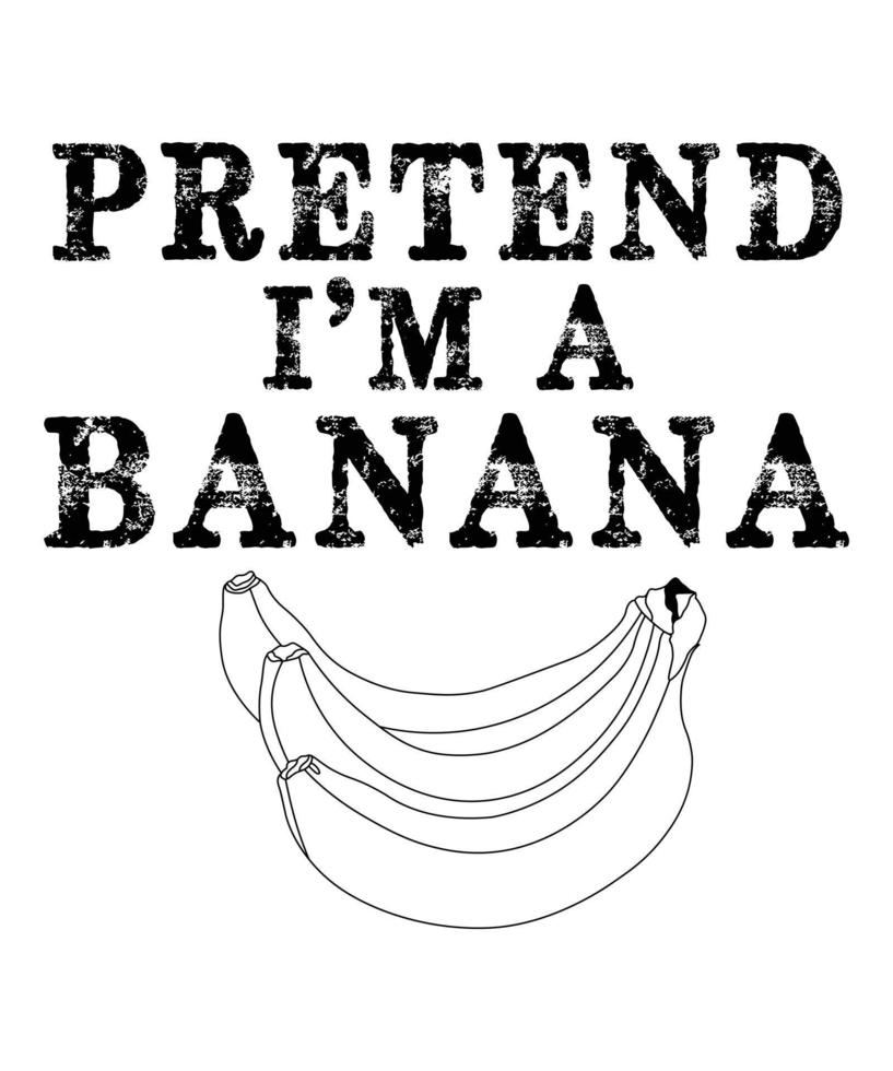 PRETEND IM A BANANA TSHIRT DESIGN vector