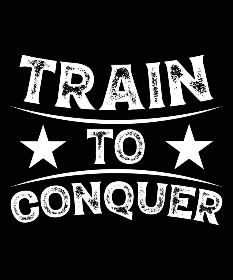 TRAIN TO CONQUER T-SHIRT DESIGN.eps vector