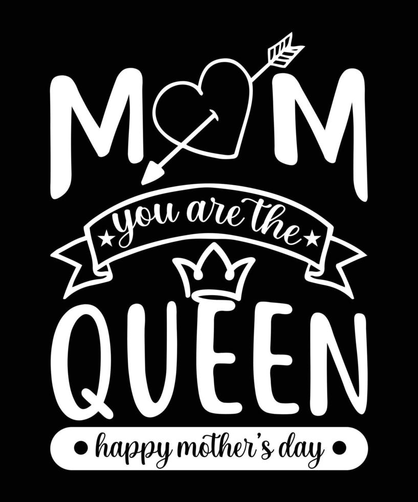 MOM YOU ARE THE QUEEN HAPPY MOTHER'S DAY  T-SHIRT DESIGN.eps vector