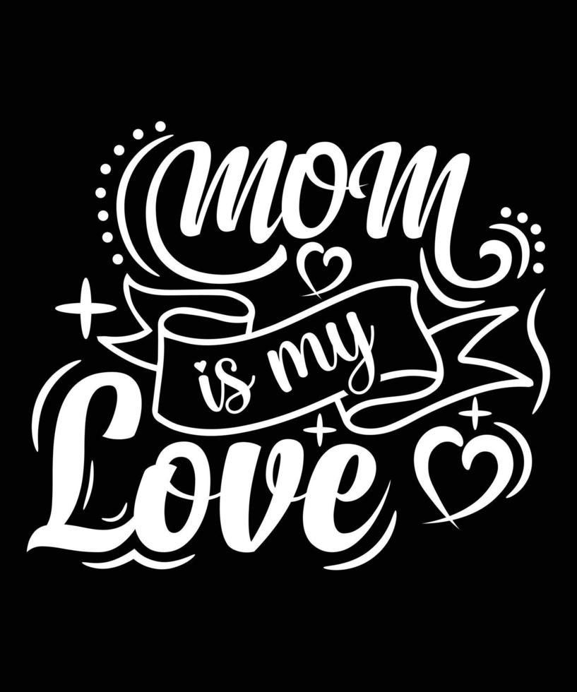 MOM IS MY LOVE T-SHIRT DESIGN.eps vector