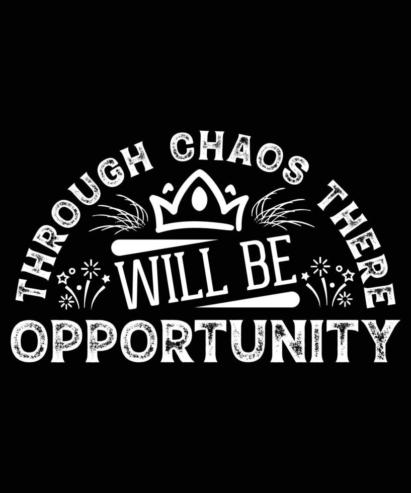 THROUGH CHAOS THERE WILL BE OPPORTUNITY T-SHIRT DESIGN.eps vector