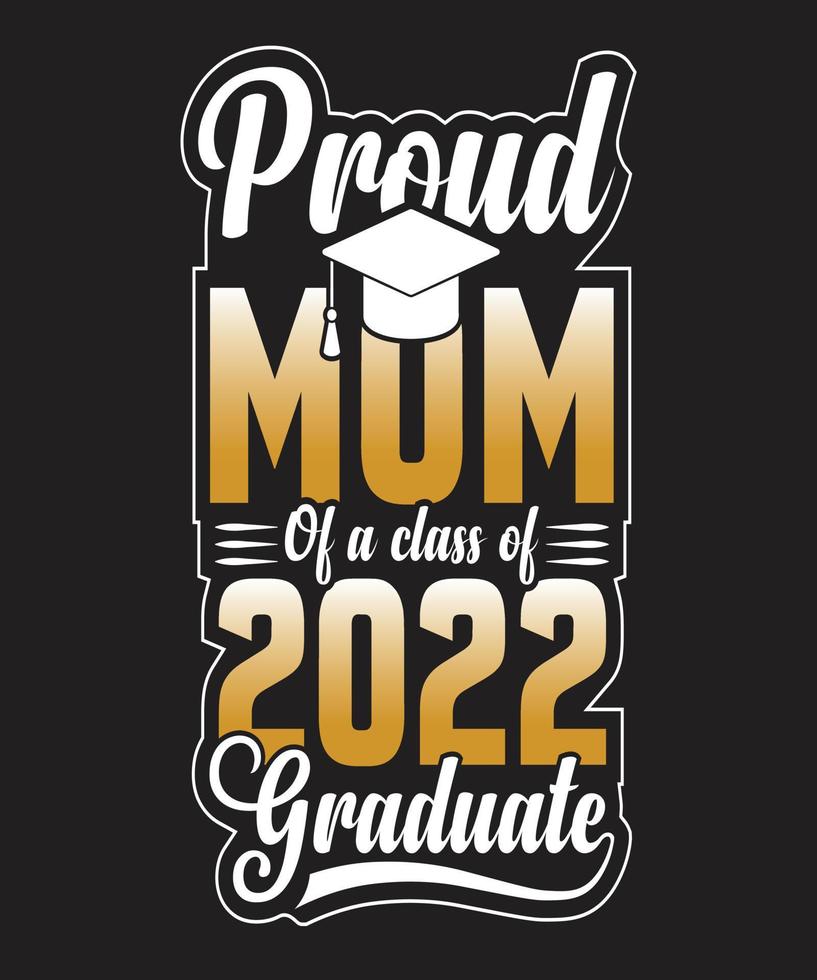 PROUD MOM OF A CLASS OF 2022 GRADUATE T-SHIRT DESIGN.eps vector