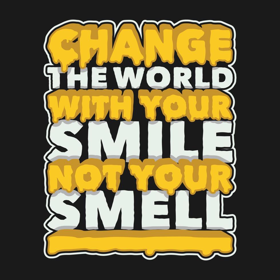 Change the World With Your Smile, Not Your Smell, Funny Typography Quote Design. vector