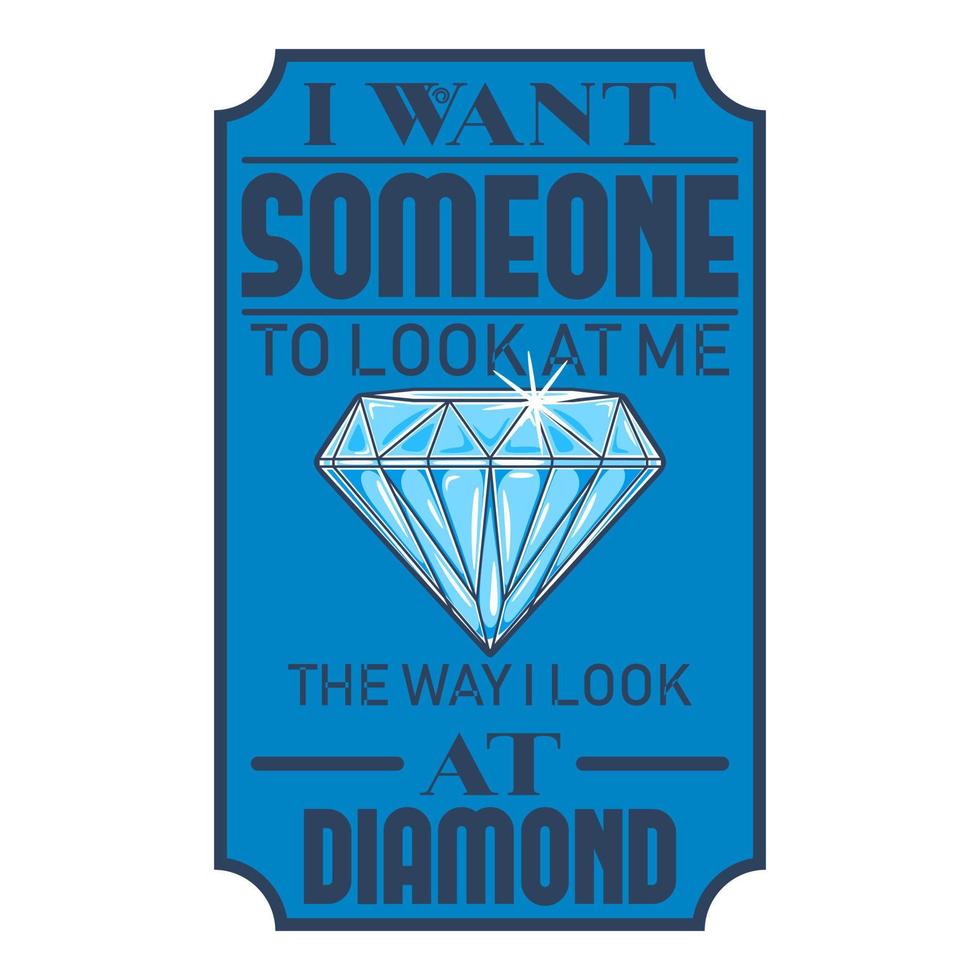 I Want Someone to Look at Me the Way I Look at Diamond, Funny Typography Quote Design. vector