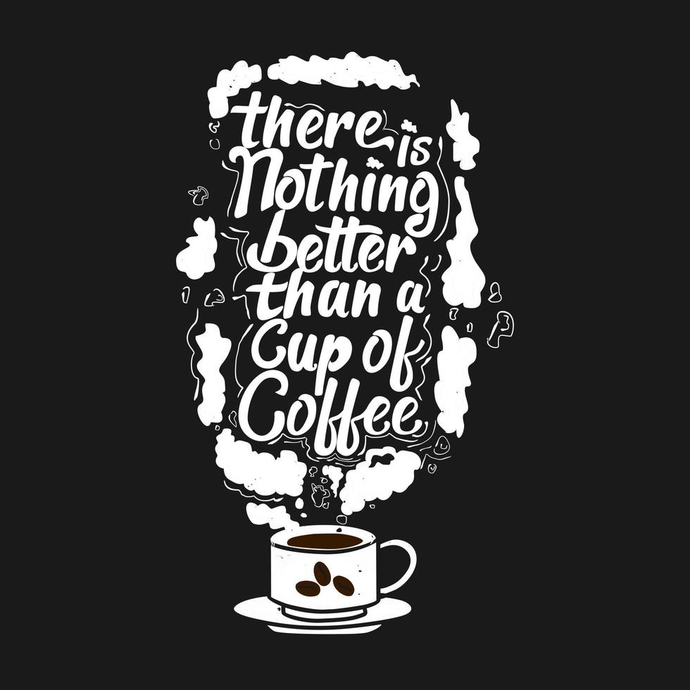 There Is Nothing Better Than a Cup of Coffee, Coffee Typography Quote Design. vector