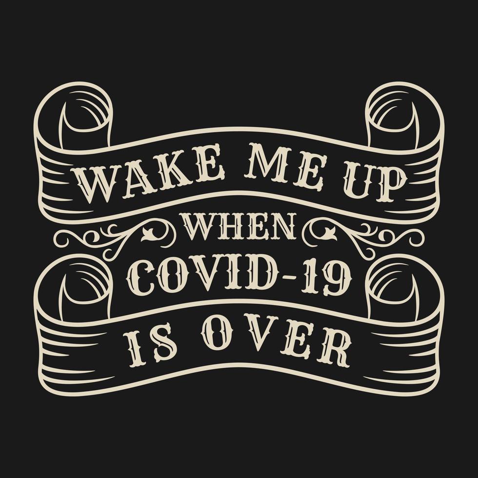 Wake Me Up When Covid-19 is Over, Covid-19 Motivational Typography Quote Design. vector