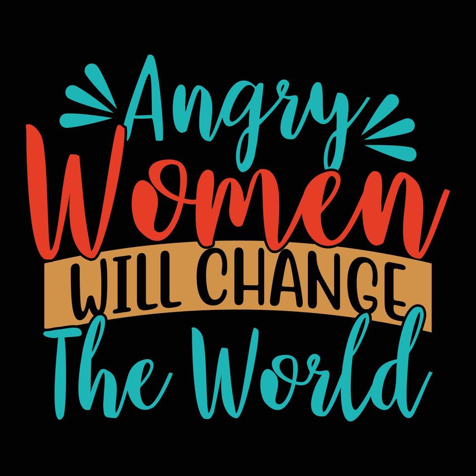 angry women will change the world typography retro t shirt template vector illustration