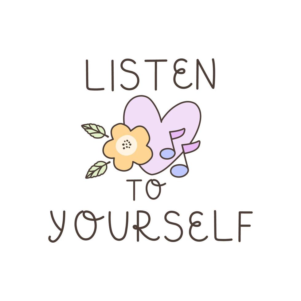 Listen to yorself - lovely vector inspirational positive quote. Mental health, fence about yourself. Phrase for posters, t-shirts, banner and wall art.