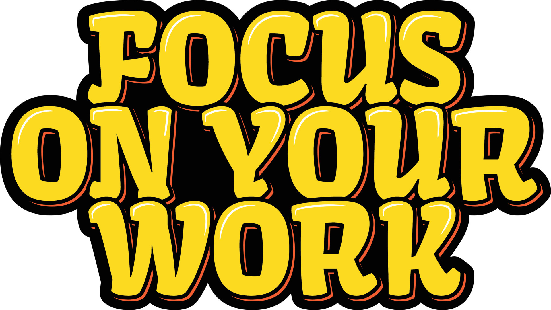 Focus On Your Work
