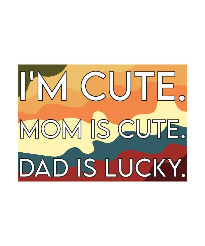 I'M CUTE. MOM IS CUTE. DAD IS LUCKY. DESIGN FOR T-SHIRTS AND OTHER USE vector