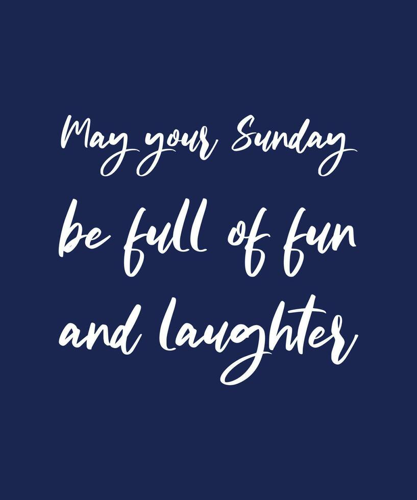 May your Sunday be full of fun and laughter. HOLIDAY QUOTE. SLOGAN FOR T-SHIRT DESIGN. VECTOR  ILLUSTRATION.